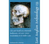 EAA 133: Life and Death on a Norwich Backstreet AD 900-1600: Excavations in St Faith's Lane (East Anglian Archaeology Monograph)