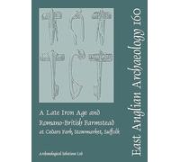 EAA 160 A Late Iron Age and Romano-British Farmstead at Cedars Park, Stowmarket, Suffolk (East Anglian Archaeology Monograph)
