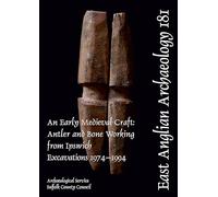 EAA 181: An Early Medieval Craft: Antler and Bone Working from Ipswich Excavations 1974-1994