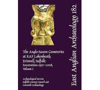EAA 182: The Anglo-Saxon Cemeteries at RAF Lakenheath, Eriswell, Suffolk: Excavations 1997-2008 (East Anglian Archaeology Monograph)