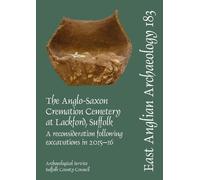 EAA 183. The Anglo-Saxon Cremation Cemetery at Lackford, Suffolk, a reconsideration following excavations in 2015-16