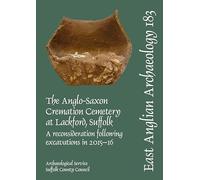 EAA 183. The Anglo-Saxon Cremation Cemetery at Lackford, Suffolk, a reconsideration following excavations in 2015-16