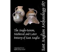 EAA 187: The Anglo-Saxon, Medieval and Later Pottery of East Anglia