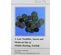EAA 74: A Late Neolithic, Saxon and Medieval Site at Middle Harling, Norfolk (East Anglian Archaeology Monograph)