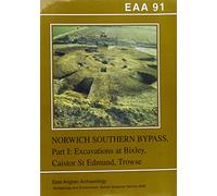 EAA 91: Excavations on the Norwich Southern Bypass, 1989-91, Part 1: Excavations at Bixley, Caistor St Edmund, Trowse (East Anglian Archaeology Monograph)