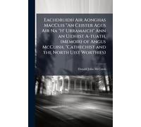 Eachdruidh Air Aonghas MacCuis "An Ceister Agus Air Na "H' Urramaich" Ann an Uidhist A-tuath. (Memoir) of Angus McCuish, "Cathechist and the North Uist Worthies)