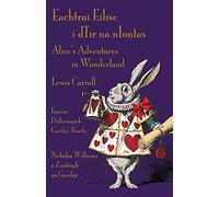 Eachtraí Eilíse i dTír na nIontas - Eagrán Dátheangach Gaeilge-Béarla: Alice's Adventures in Wonderland - Irish-English Bilingual Edition
