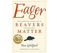 Eager: The Surprising, Secret Life of Beavers and Why They Matter