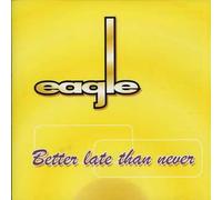 Eagle - Better Late Than Never [Australian Import]