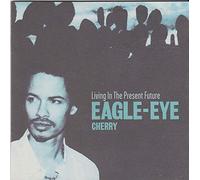 Eagle - Eye Cherry - Iiving in the present … f u t u r e