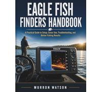 EAGLE FISH FINDERS HANDBOOK: A Practical Guide to Setup, Sonar Use, Troubleshooting, and Better Fishing Results