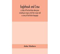 Eaglehawk and Crow; a study of the Australian aborigines including an inquiry into their origin and a survey of Australian languages