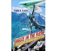 Eagles in the flesh: A wild hang gliding adventure.