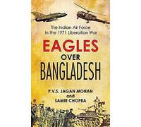Eagles Over Bangladesh: The Indian Air Force in the 1971 Liberation war