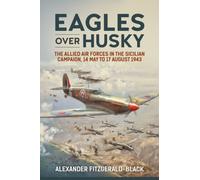 Eagles over Husky : The Allied Air Forces in the Sicilian Campaign, 14 May to 17 August 1943