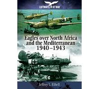 Eagles Over North Africa and the Mediterranean 1940-1943 (Luftwaffe at War)