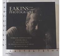 Eakins and the Photograph: Works by Thomas Eakins and His Circle in the Collection of the Pennsylvania Academy of the Fine Arts