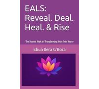 EALS: Reveal. Deal. Heal. & Rise: The Sacred Path to Transforming Pain Into Power (EALS Healing Series)