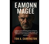 Eamonn Magee: A gripping and unflinching portrait of Eamonn Magee’s turbulent journey through triumph, tragedy, and redemption in the unforgiving world of boxing and beyond