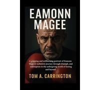 Eamonn Magee: A gripping and unflinching portrait of Eamonn Magee’s turbulent journey through triumph, tragedy, and redemption in the unforgiving world of boxing and beyond