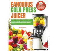 EanOruus Cold Press Juicer Cookbook: Whole-Fruit & Wide-Feed Juicing Made Easy - No-Chop Prep, High-Yield Juice, High-Protein Juicer Recipes, Nut Milk & Sorbet for Busy Homes