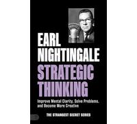 Earl Nightingale's Strategic Thinking: Improve Mental Clarity, Solve Problems, and Become More Creative (The Strangest Secret)