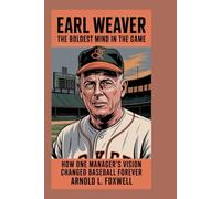 Earl Weaver: The Boldest Mind in the Game: How One Manager’s Vision Changed Baseball Forever