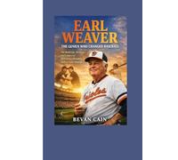 Earl Weaver: The Genius Who Changed Baseball: The Bold Life, Strategy, and Legacy of the Baltimore Orioles Hall of Fame Manager