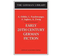 Early 20th Century German Fiction: A. Döblin, L. Feuchtwanger, A. Seghers, A. Zweig: v.67 (German Library)