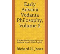 Early Advaita Vedanta Philosophy, Volume 2: Shankara’s Commentary on the Brahma Sutra in Plain English