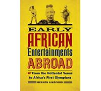 Early African Entertainments Abroad: From the Hottentot Venus to Africa's First Olympians (Africa and the Diaspora: History, Politics, Culture)