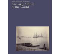 An Early Album of the World: Photographs 1842-1896