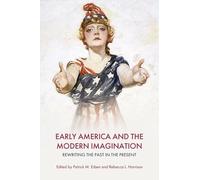 Early America and the Modern Imagination: Rewriting the Past in the Present
