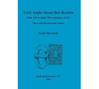 Early Anglo-Saxon Belt Buckles (Late 5th to Early 8th Centuries A.D.): Their classification and context: 357 (British Archaeological Reports British Series)