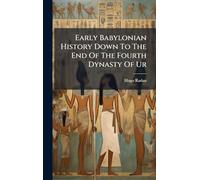 Early Babylonian History Down To The End Of The Fourth Dynasty Of Ur