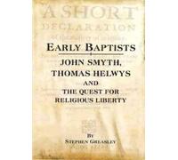 Early Baptists: John Smith, Thomas Helwys and the Quest for Religious Liberty