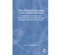 Early Childhood Education in the Arabian Peninsula : Contributions for Early Years Curriculum Transformation Through Research, Reflection and Practice