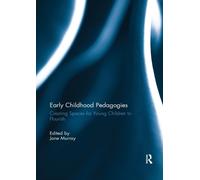 Early Childhood Pedagogies : Creating Spaces for Young Children to Flourish