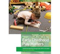 Early Childhood Play Matters: Intentional teaching through play: Birth to 6 Years