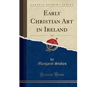 Early Christian Art in Ireland, Vol. 1 (Classic Reprint)