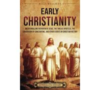 Early Christianity: An Enthralling Overview of Jesus, the Twelve Apostles, the Conversion of Constantine, and Other Events in Christian History (Religion in Past Times)