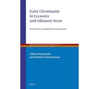Early Christianity in Lycaonia and Adjacent Areas: From Paul to Amphilochius of Iconium: 101 (Early Christianity in Asia Minor, 101)