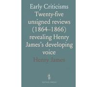 Early Criticisms: Twenty-five unsigned reviews (1864-1866) revealing Henry James’s developing voice