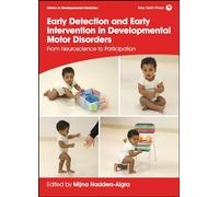 Early Detection and Early Intervention in Developmental Motor Disorders: From Neuroscience to Participation (Clinics in Developmental Medicine)
