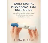 EARLY DIGITAL PREGNANCY TEST USER GUIDE: Everything You Need to Know About Early Detection, Accuracy, and Results Interpretation