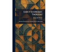 Early Economic Thought: Selections From Economic Literature Prior to Adam Smith