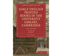 Early English Printed Books in the University Library, Cambridge: 1475 to 1640: Volume 4 (Cambridge Library Collection - History of Printing, Publishing and Libraries)