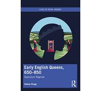 Early English Queens, 650-850: Speculum Reginae (Lives of Royal Women)