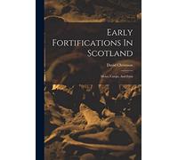 Early Fortifications In Scotland: Motes, Camps, And Forts