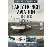 Early French Aviation, 1905-1930 (Images of Aviation): Rare Photographs from the Archives